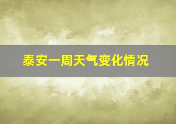 泰安一周天气变化情况