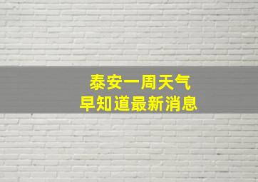 泰安一周天气早知道最新消息