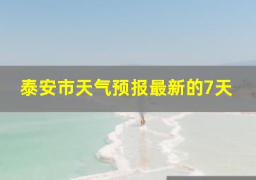 泰安市天气预报最新的7天