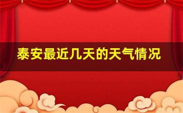 泰安最近几天的天气情况