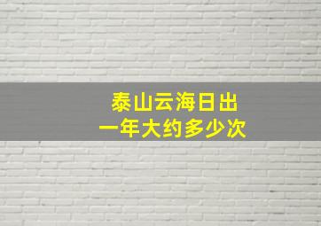 泰山云海日出一年大约多少次