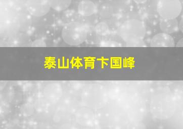 泰山体育卞国峰