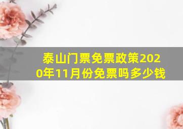 泰山门票免票政策2020年11月份免票吗多少钱