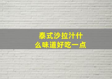 泰式沙拉汁什么味道好吃一点