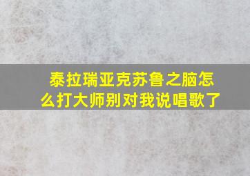 泰拉瑞亚克苏鲁之脑怎么打大师别对我说唱歌了