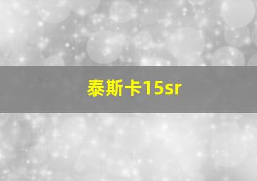 泰斯卡15sr