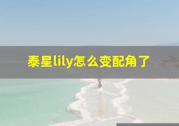 泰星lily怎么变配角了