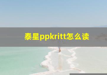 泰星ppkritt怎么读