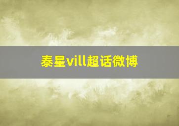 泰星vill超话微博