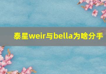 泰星weir与bella为啥分手