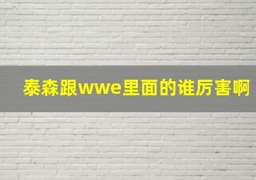 泰森跟wwe里面的谁厉害啊