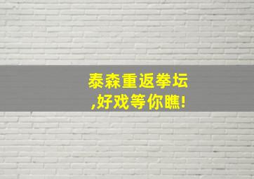 泰森重返拳坛,好戏等你瞧!