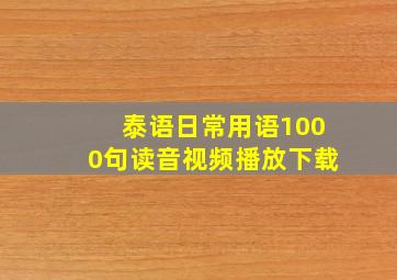 泰语日常用语1000句读音视频播放下载