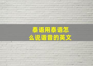 泰语用泰语怎么说谐音的英文