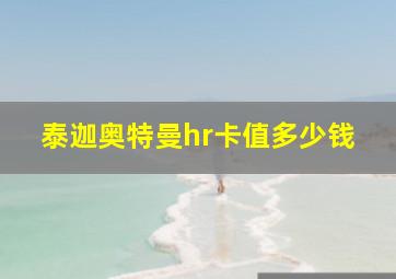 泰迦奥特曼hr卡值多少钱