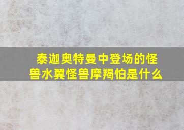 泰迦奥特曼中登场的怪兽水翼怪兽摩羯怕是什么