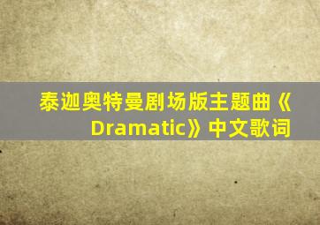 泰迦奥特曼剧场版主题曲《Dramatic》中文歌词