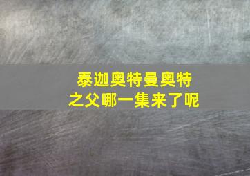 泰迦奥特曼奥特之父哪一集来了呢