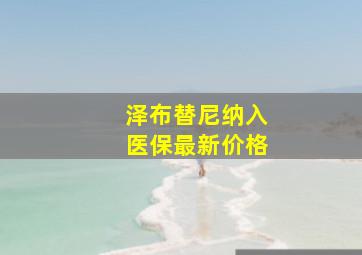 泽布替尼纳入医保最新价格