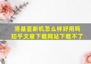 洛基亚新机怎么样好用吗知乎文章下载网站下载不了