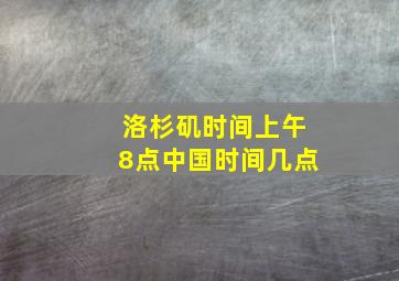 洛杉矶时间上午8点中国时间几点