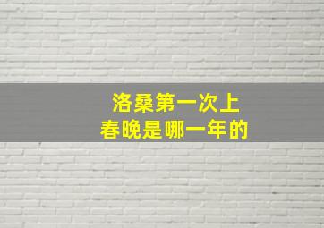 洛桑第一次上春晚是哪一年的