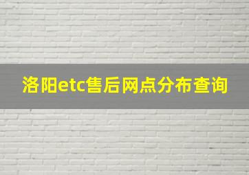 洛阳etc售后网点分布查询