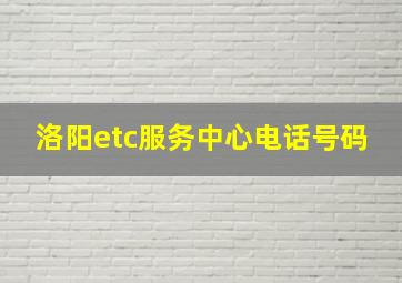 洛阳etc服务中心电话号码