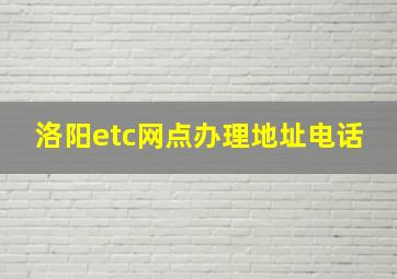 洛阳etc网点办理地址电话