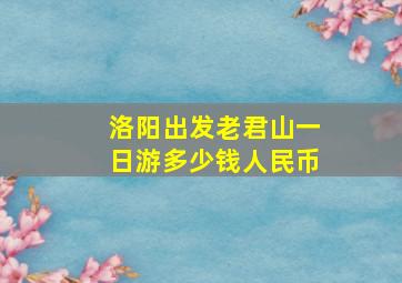 洛阳出发老君山一日游多少钱人民币