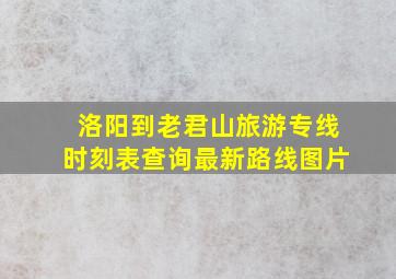 洛阳到老君山旅游专线时刻表查询最新路线图片