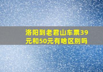 洛阳到老君山车票39元和50元有啥区别吗