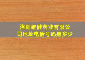 洛阳维健药业有限公司地址电话号码是多少