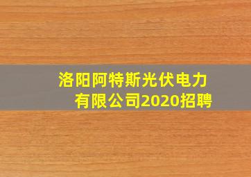 洛阳阿特斯光伏电力有限公司2020招聘