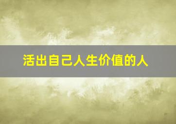 活出自己人生价值的人