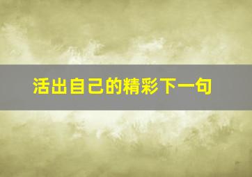 活出自己的精彩下一句