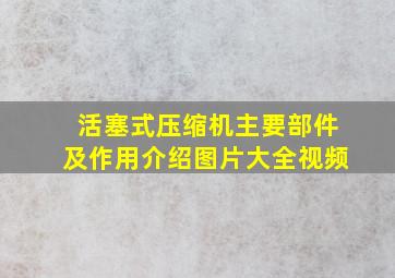 活塞式压缩机主要部件及作用介绍图片大全视频