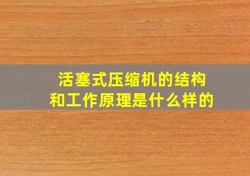 活塞式压缩机的结构和工作原理是什么样的