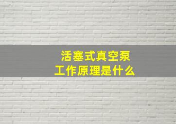 活塞式真空泵工作原理是什么