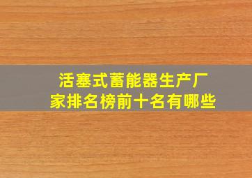 活塞式蓄能器生产厂家排名榜前十名有哪些