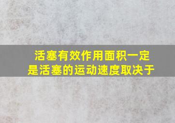 活塞有效作用面积一定是活塞的运动速度取决于