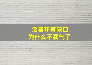 活塞环有缺口为什么不漏气了