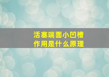 活塞端面小凹槽作用是什么原理