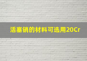 活塞销的材料可选用20Cr