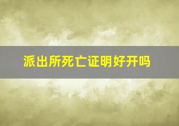 派出所死亡证明好开吗