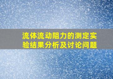 流体流动阻力的测定实验结果分析及讨论问题