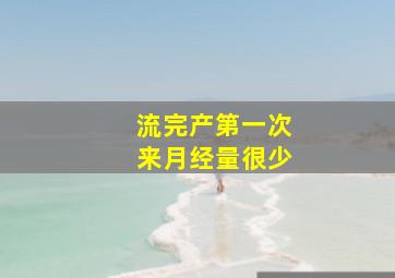 流完产第一次来月经量很少