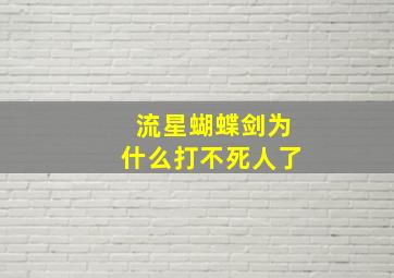 流星蝴蝶剑为什么打不死人了