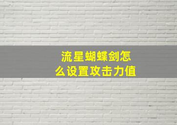 流星蝴蝶剑怎么设置攻击力值