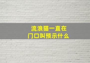 流浪猫一直在门口叫预示什么